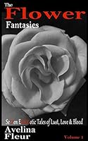 The Flower Fantasies: Se7en EXXXotic Tales of Lust, Love & Blood 1521819475 Book Cover