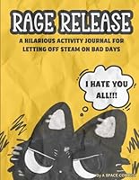 Rage Release: A Hilarious Activity Journal for Letting Off Steam on Bad Days (Funny Gag Gift For Angry People) B0D8TPY5TC Book Cover