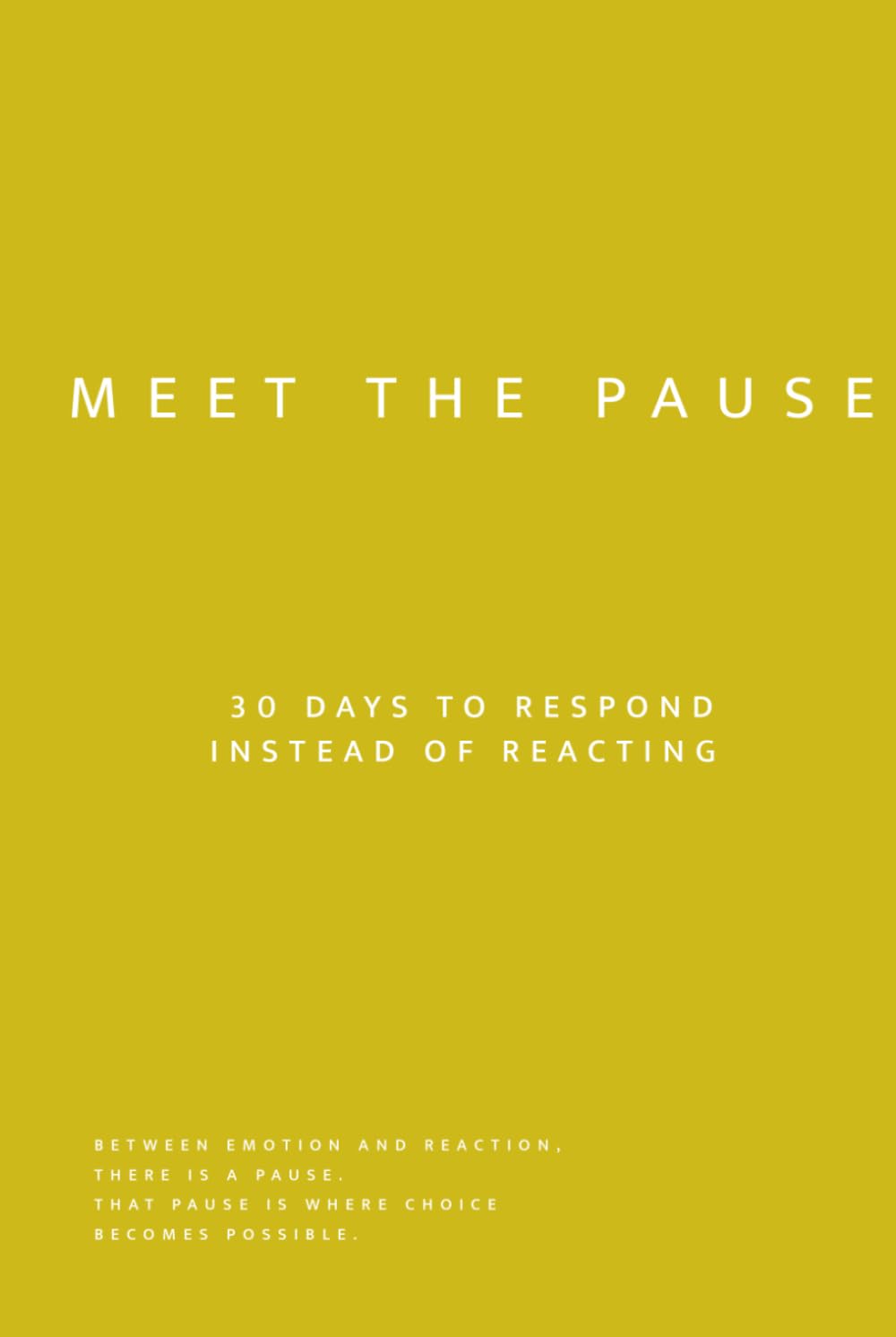 Meet the Pause: 30 Days to Respond Instead of Reacting – A Guided Workbook for Emotional Awareness and Conscious Decision-Making (Uncomfortable on Purpose: 30-Day Self-Reflection Series)