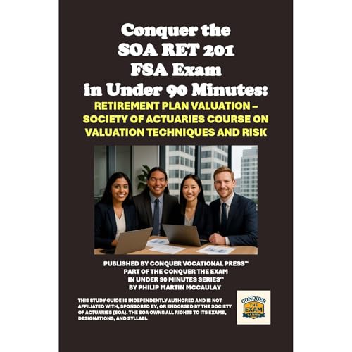 Audiobook: Conquer the SOA RET 201 FSA Exam in Under 90 Minutes: Retirement Plan Valuation – Society of Actuaries Course on Valuation Techniques and Risk by Philip Martin McCaulay
