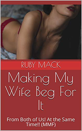 Making My Wife Beg For It: From Both of Us! At the Same Time!! (MMF)