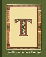 T: Celtic Monogram Journal: Journal - Notebook - Diary with Celtic sayings & quotes translated. Explore your Scottish or Irish history heritage 1505476046 Book Cover