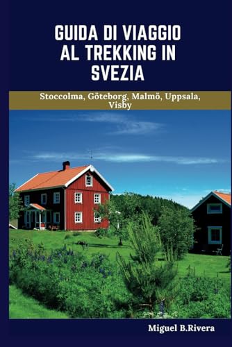 Guida di viaggio al trekking in Svezia: Un tour a piedi autoguidato per esperienze soddisfacenti durante la vostra avventura alla scoperta del moderno ... di vita svedese(6 passeggiate - 120 fermate)