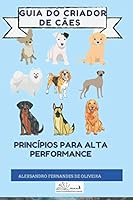 GUIA DO CRIADOR DE CÃES: Princípios Para Alta Performance B08KH3T9CV Book Cover