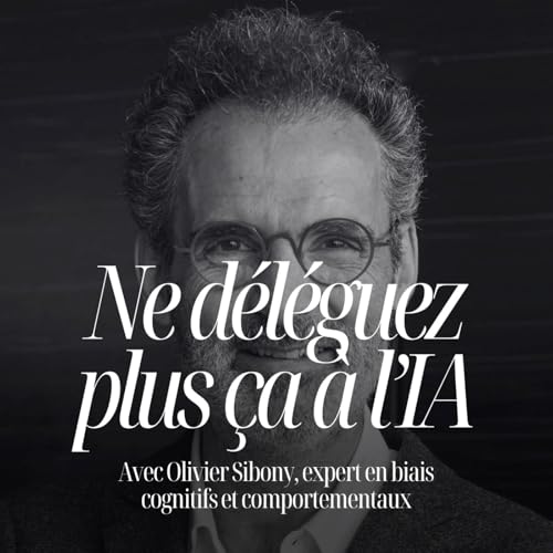 Ne d&eacute;l&eacute;guez jamais ces d&eacute;cisions &agrave; l&rsquo;IA ! Olivier Sibony, expert en biais cognitifs et comportementaux #341