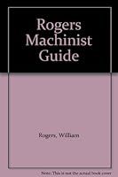Rogers Machinist Guide B002JNAEYS Book Cover