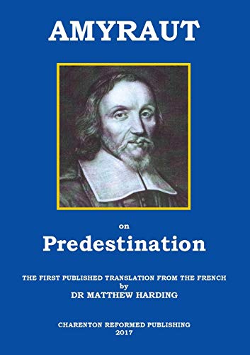 AMYRAUT ON PREDESTINATION: The first published translation from the French by Dr Matthew Harding Paperback – Illustrated, 6 Jan. 2017