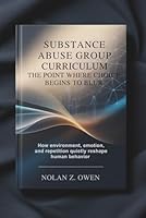 Substance Abuse Group Curriculum: The Point Where Choice Begins to Blur: How environment, emotion, and repetition quietly reshape human behavior B0H2RNM294 Book Cover