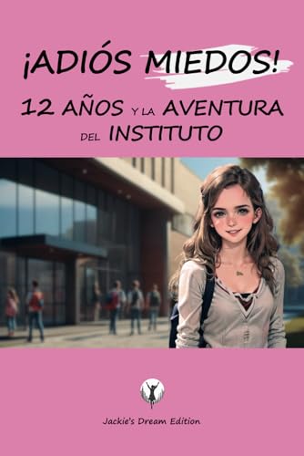 ¡ADIÓS MIEDOS! 12 AÑOS y la AVENTURA DEL INSTITUTO: Autoayuda para adolescentes empezando el instituto, primer día de clase, cómo alcanzar la ... el Instituto con ilusión y organizada)