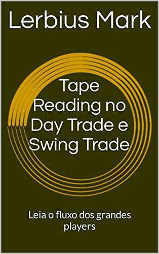 Tape Reading no Day Trade e Swing Trade: Leia o fluxo dos grandes players (Manuais de renda variável