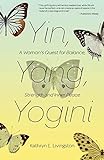 Yin, Yang, Yogini: A Woman's Quest for Balance, Strength and Inner Peace