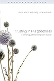 Trusting in His Goodness: A Womans Guide to Knowing Gods Purpose