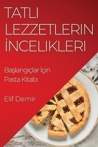 Tatlı Lezzetlerin İncelikleri: Başlangıçlar İçin Pasta Kitabı (Turkish Edition)