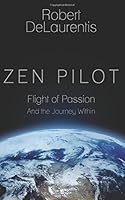 Zen Pilot: Flight of Passion and the Journey Within 0692787976 Book Cover