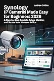  Synology IP Cameras Made Easy for Beginners 2026: A Step-by-Step Guide to Setup, Monitor, and Secure Your Home or Office (English Edition)