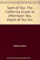 Spot of Tea: The California Guide to Afternoon Tea, ASpot of Tea Ser. 1888230002 Book Cover