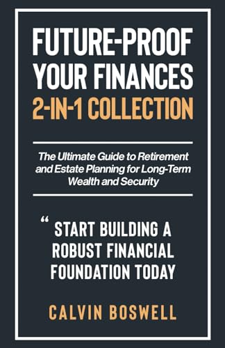 Future-Proof Your Finances: The Ultimate Guide to Retirement and Estate Planning for Long-Term Wealth and Security (2-in-1 Collection) (Financial Planning Essentials)