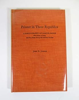 Hardcover Printer in three republics: A bibliography of Samuel Bangs, first printer in Texas, and first printer west of the Louisiana Purchase (Contributions to bibliography) Book