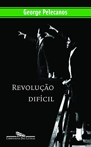 Revolução difícil - Pelecanos, George