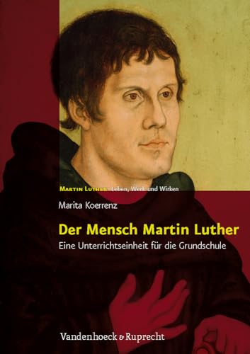 Der Mensch Martin Luther: Eine Unterrichtseinheit fur die Grundschule (Martin Luther - Leben Werk und Wirken) (German Edition)