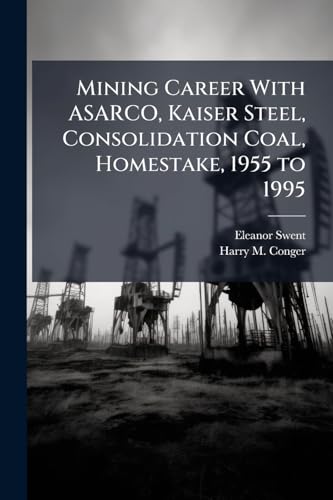 Mining Career With ASARCO, Kaiser Steel, Consolidation Coal, Homestake, 1955 to 1995