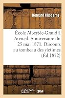 A0/00cole Albert-Le-Grand a Arcueil. Anniversaire Du 25 Mai 1871. Discours Prononca(c) Au Tombeau: Des Victimes, Le 25 Mai 1872 2013004419 Book Cover