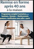  Remise en forme après 40 ans à la maison: Remise en forme après 40 ans à la maison Programme complet 5 semaines pour hommes et femmes – Renforcement, posture et tonification sans salle