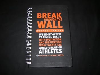 Spiral-bound Break Through The Wall Workout Tracker Week-By-Week Training Diary with Motivation and Inspiration from Twenty-Six World-Champion Athletes Book
