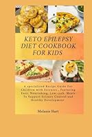 Keto Epilepsy Diet Cookbook For Kids: A Specialized Recipe Guide for Children with Seizures, Featuring Easy, Nourishing, Low-Carb Meals to Support Seizure Control and Healthy Development. B0F5P13J14 Book Cover