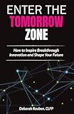 Enter the TomorrowZone: How to Inspire Breakthrough Innovation and Shape Your Future