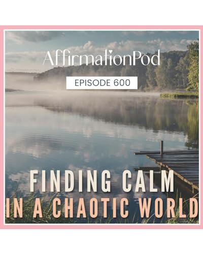 600 Finding Calm in a Chaotic World