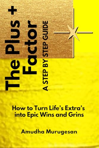  The Plus Factor +: How to Turn Life\'s Extras into Epic Wins and Grins! A step by step guide!