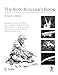 The Bow Builder's Book: European Bow Building from the Stone Age to Today