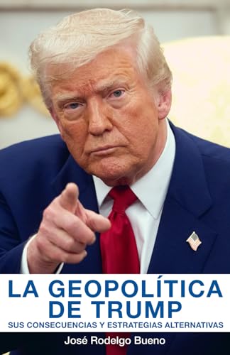 La geopolítica de Trump: Sus consecuencias y estrategias alternativas