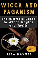 Wicca and Paganism: The Ultimate Guide to Wicca Magick and Spells 1519687796 Book Cover