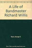 A Life of Bandmaster Richard Willis, First Teacher of Music at West Point 0815805403 Book Cover