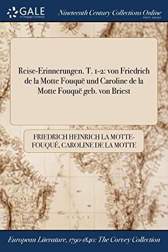 Reise-Erinnerungen. T. 1-2: von Friedrich de la Motte Fouquë und Caroline de la Motte Fouquë geb. von Briest (German Edition)
