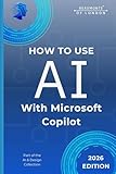 How To Use AI With Microsoft Copilot: Practical Guidance for Writing, Planning, Organisation, and Responsible Everyday Work (Beaumonts - AI & Design)