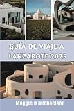 GUÍA DE VIAJE A LANZAROTE 2025: Descubra escapadas agradables para el aventurero moderno