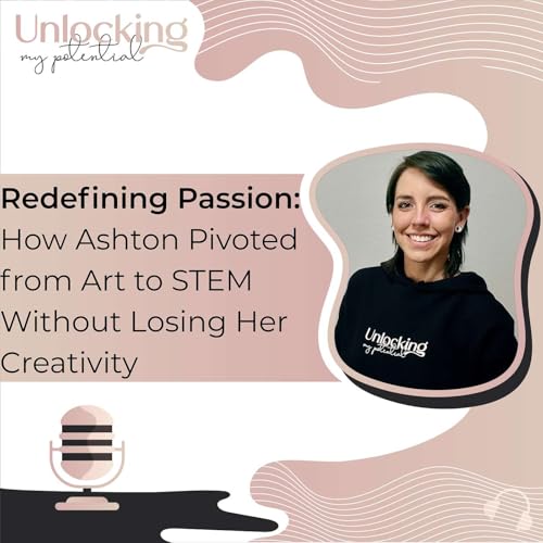 Redefining Passion: How Ashton Pivoted from Art to STEM Without Losing Her Creativity