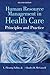 Human Resource Management in Health Care: Principles and Practices