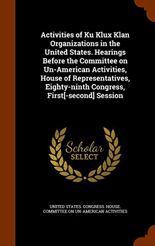 Activities of Ku Klux Klan Organizations in the United States. Hearings Before the Committee on Un-American Activities, House of Representatives, Eighty-ninth Congress, First[-second] Session