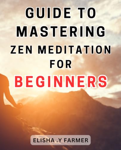 Guide to Mastering Zen Meditation for Beginners: Unlock Inner Peace