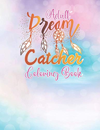 Adult Dream Catcher Coloring Book: Different 52 Cute Dream Catcher Illustration Pages for Stress Relief and Relaxation.