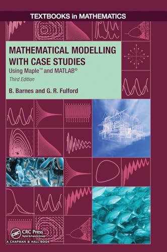 Mathematical Modelling With Case Studies: Using Maple And Matlab, Third Edition: 25 (Textbooks In Mathematics)