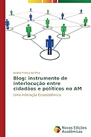 Blog: instrumento de interlocução entre cidadãos e políticos no AM: Uma Interação Ecossistêmica 363989748X Book Cover