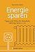 Produktbild Energie sparen - Tipps und Tricks für Haushalt, Heizung, Auto u.v.m. Mit Checklisten für Einsparpotentiale: Was jeder ganz einfach machen kann, um Gas, Strom und Geld zu sparen -