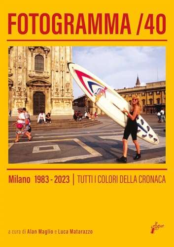 Fotogramma 40. Milano 1983-2023. Tutti i colori della cronaca. Ediz. a color