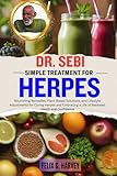 DR. SEBI SIMPLE TREATMENT FOR HERPES: Nourishing Remedies, Plant-Based Solutions, and Lifestyle Adjustments for Curing Herpes and Embracing a Life of ... (Dr. Sebi Healing Books for All Diseases)