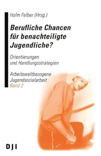 Preisvergleich Produktbild Berufliche Chancen für benachteiligte Jugendliche: Band 2: Orientierungen und Handlungsstrategien Arbeitsweltbezogene Jugendsozialarbeit